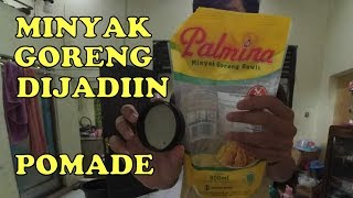 MINYAK GORENG DIJADIIN POMADE - Emergency Pomade #11 (JANGAN DITIRU)