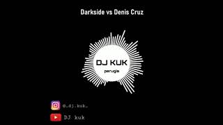 Darkside Vs Denis Cruz - Mashup & Remix - Dj Kuk