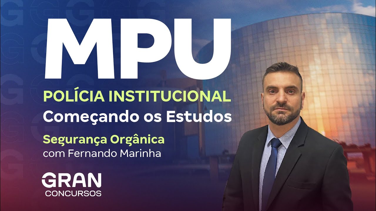 Concurso MPU Polícia Institucional: Começando os Estudos em Segurança Orgânica