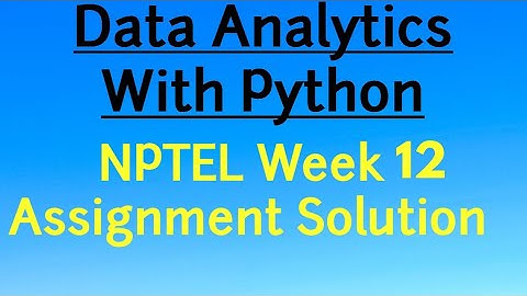 NPTEL Week 12 Assignment Solution Data Analytics with Python