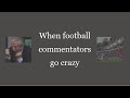 When football commentators go crazy  1