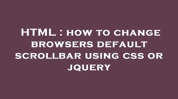 HTML : how to change browsers default scrollbar using css or jquery