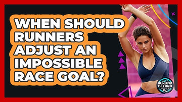 When Should Runners Adjust An Impossible Race Goal? - Running Beyond Limits