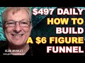 $497 Daily   How to Build a 6 Figure Funnel
