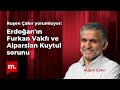 Ruşen Çakır yorumluyor: Erdoğan'ın Furkan Vakfı ve Alparslan Kuytul sorunu