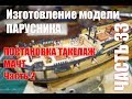 Изготовление модели парусника: Двухмачтовая марсельная шхуна. Часть 33.