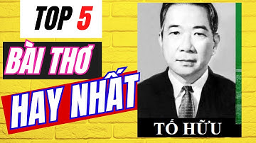 Top 5 Bài Thơ Hay Nhất Của Tố Hữu| Trữ tình Cách Mạng