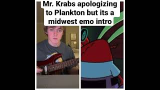 Mr. Krabs Apologizing to Plankton But Its a Midwest Emo Intro