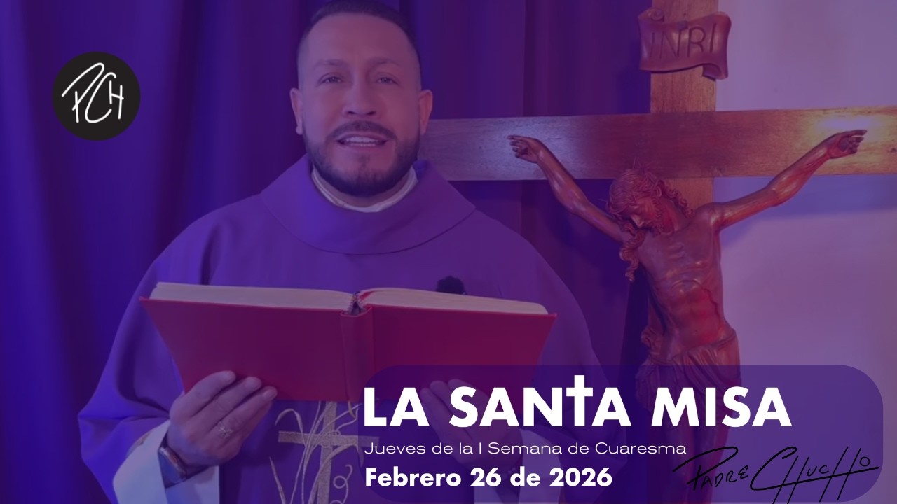 Padre Chucho- La Santa Misa (Jueves 26 de febrero)