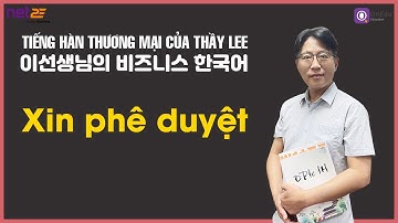 [Tiếng Hàn Thương mại của Thầy Lee] Học từ vựng, câu, hội thoại liên quan “ Xin phê duyệt”