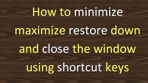 How to minimize maximize restore down and close the window using shortcut keys