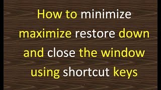 How to minimize maximize restore down and close the window using shortcut keys