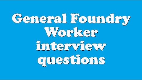 General Foundry Worker interview questions