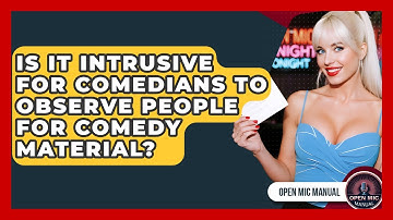 Is It Intrusive For Comedians To Observe People For Comedy Material? - Open Mic Manual