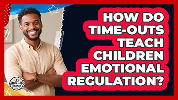 How Do Time-outs Teach Children Emotional Regulation? - Fatherhood Journey Network