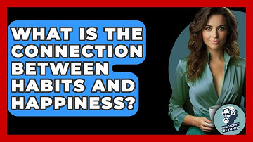What Is The Connection Between Habits And Happiness? - Philosophy Beyond