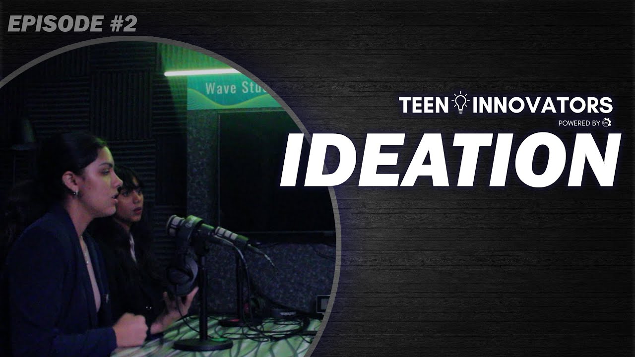 TEEN INNOVATORS PODCAST💡 | EPISODE #2 | The Ideation Process