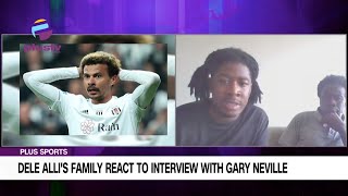 DELE ALLI'S FAMILY RESPONDS TO EVERTON MIDFIELDER'S SHOCKING CLAIMS IN INTERVIEW WITH GARY NEVILLE