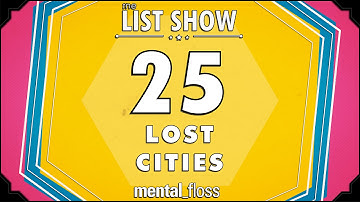 25 Lost Cities - mental_floss on YouTube - List Show (318) | Mental Floss