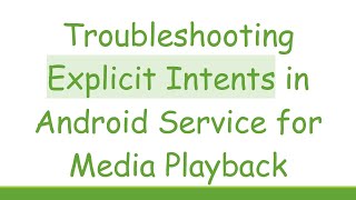 Troubleshooting Explicit Intents in Android Service for Media Playback