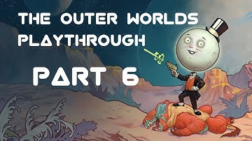 The Outer Worlds Playthrough! (Part 6)