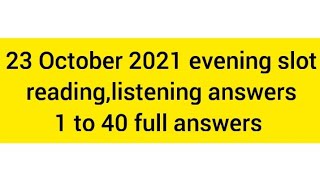 23 October ielts exam evening slot  reading listening answers 1 to 40 full answers