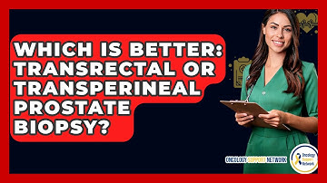 Which Is Better: Transrectal Or Transperineal Prostate Biopsy? - Oncology Support Network