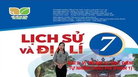 BÀI 9. VỊ TRÍ ĐỊA LÍ. ĐẶC ĐIỂM TỰ NHIÊN CHÂU PHI (PHẦN 1- SÁCH KẾT NỐI)