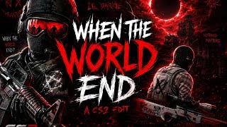 Cs2 Edit | When the world End