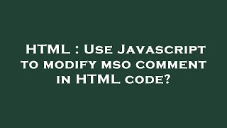 HTML : Use Javascript to modify mso comment in HTML code