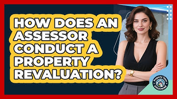 How Does An Assessor Conduct A Property Revaluation? - Property Taxes Uncovered
