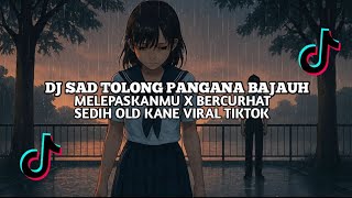 DJ SAD KANE TOLONG PANGANA BAJAUH X MELEPASKANMU X BERCURHAT SEDIH SLOW VIRAL TIKTOK