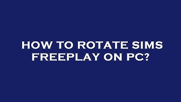 How to rotate sims freeplay on pc?