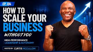 How to Scale Your Business Without You | Build a High-Performance Team – Ep. 134