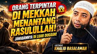 ORANG TERPINTAR DI MEKKAH MENANTANG RASULULLAH ﷺ! Jawabannya Bikin Terkejut |Ustadz Khalid Basalamah