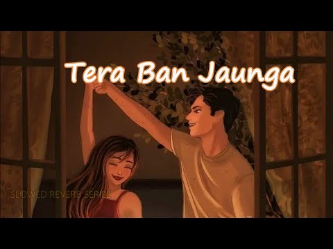 Tera Ban Jaunga [Slowed+Reverb] | Kabir Singh | Tulsi Kumar, Akhil Sachdeva