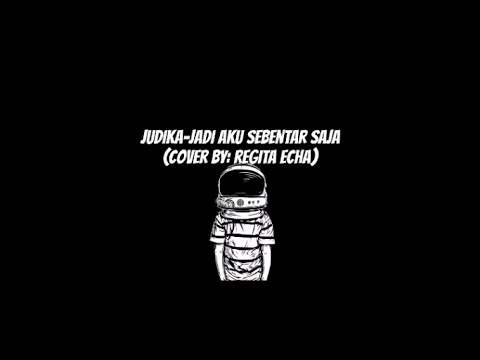 JADI AKU SEBENTAR SAJA-JUDIKA (COVER BY:REGITA ECHA)