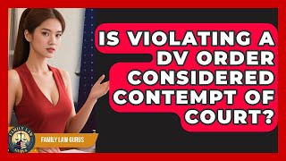 Is Violating A DV Order Considered Contempt Of Court - Family Law Gurus