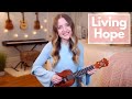 Living hope  phil wickham ukulele cover