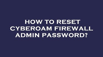 How to reset cyberoam firewall admin password?