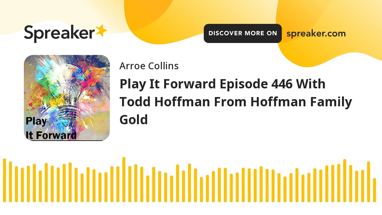 Play It Forward Episode 446 With Todd Hoffman From Hoffman Family Gold