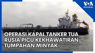 Operasi Kapal Tanker Tua Rusia Picu Kekhawatiran Tumpahan Minyak ...