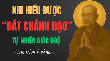 Khi Hiểu Được Bát Chánh Đạo – Tự Nhiên Giác Ngộ | Lời Dạy Sâu Lắng Của Lục Tổ Huệ Năng