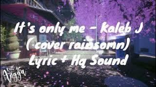 It's only me - kaleb j (Cover by Rainsomn) Hq sound   Lyric/lirik