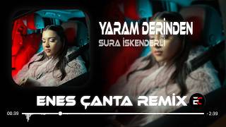 Sura İskenderli - Yaram Derinden (Enes Çanta Remix) Susmaz Gönlümün Yarası