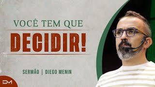 VOCÊ TEM QUE DECIDIR - #DIEGOMENIN | SERMÃO