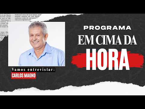 EM CIMA DA HORA: Carlos Magno é o entrevistado desta quinta-feira (23)