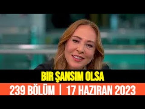 Bir Şansım Olsa 239 Bölüm