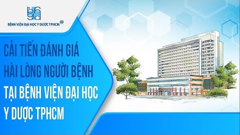 Cải tiến đánh giá hài lòng người bệnh tại Bệnh viện Đại học Y Dược TPHCM