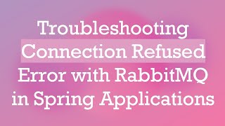 Troubleshooting Connection Refused Error with RabbitMQ in Spring Applications